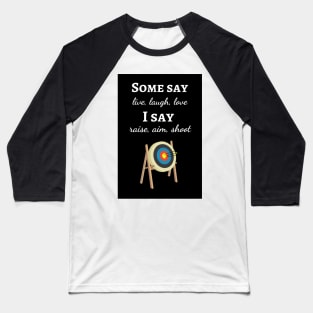 Some Say Live, Laugh, Love. I Say Raise, Aim, Shoot Baseball T-Shirt